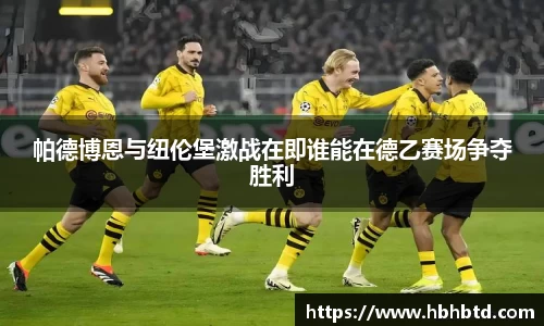 帕德博恩与纽伦堡激战在即谁能在德乙赛场争夺胜利